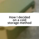 How I decided on a cold storage method