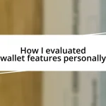 How I evaluated wallet features personally