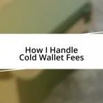 How I Handle Cold Wallet Fees