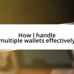 How I handle multiple wallets effectively