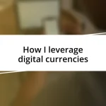 How I leverage digital currencies