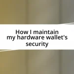 How I maintain my hardware wallet’s security