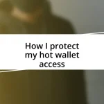 How I protect my hot wallet access