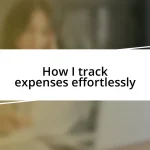 How I track expenses effortlessly