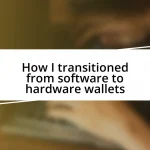 How I transitioned from software to hardware wallets