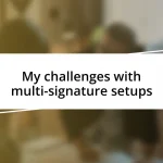 My challenges with multi-signature setups