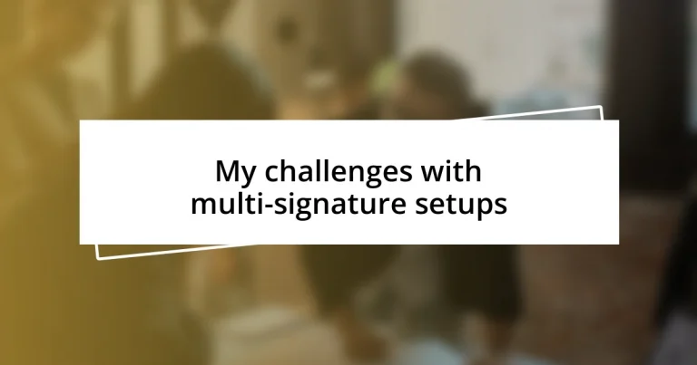 My challenges with multi-signature setups