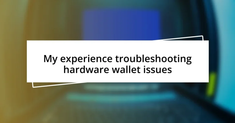 My experience troubleshooting hardware wallet issues