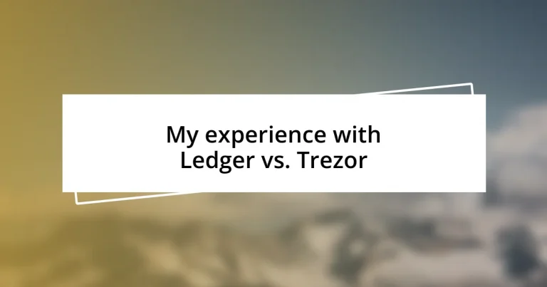 My experience with Ledger vs. Trezor