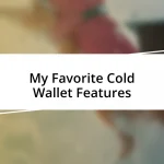 My Favorite Cold Wallet Features