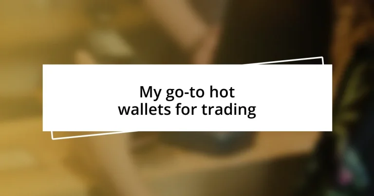 My go-to hot wallets for trading