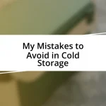 My Mistakes to Avoid in Cold Storage