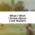 What I Wish I Knew About Cold Wallets