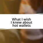 What I wish I knew about hot wallets