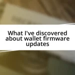 What I’ve discovered about wallet firmware updates