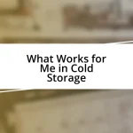 What Works for Me in Cold Storage