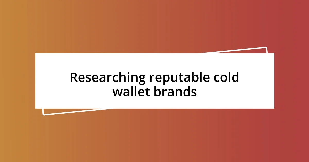 Researching reputable cold wallet brands