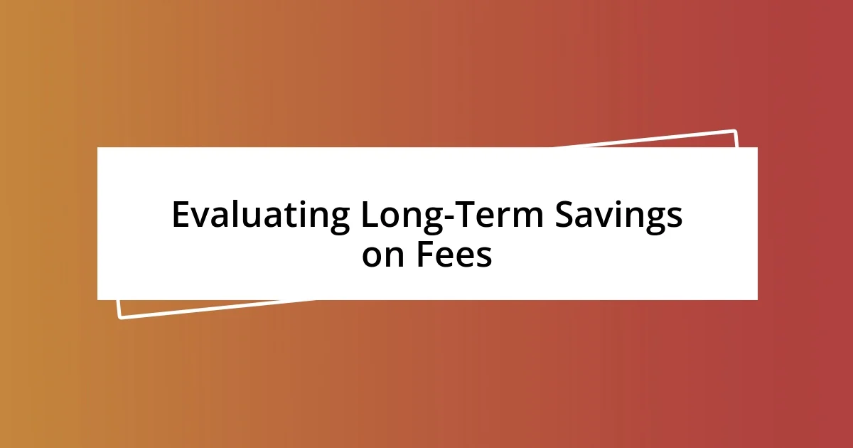 Evaluating Long-Term Savings on Fees