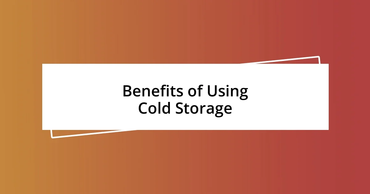 Benefits of Using Cold Storage