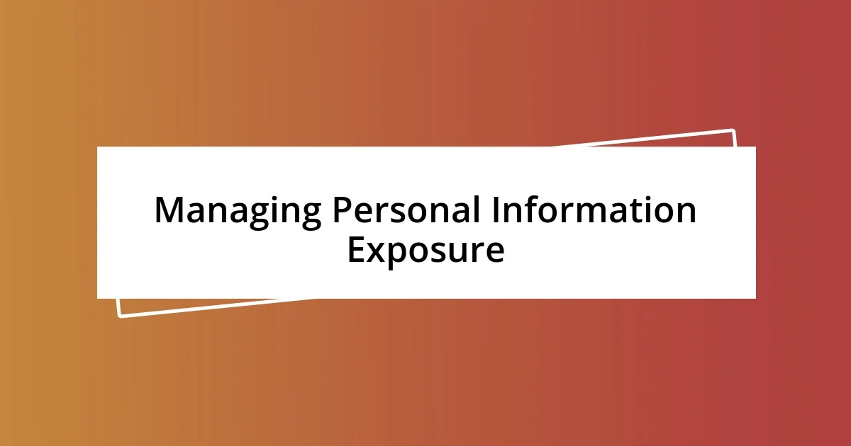 Managing Personal Information Exposure