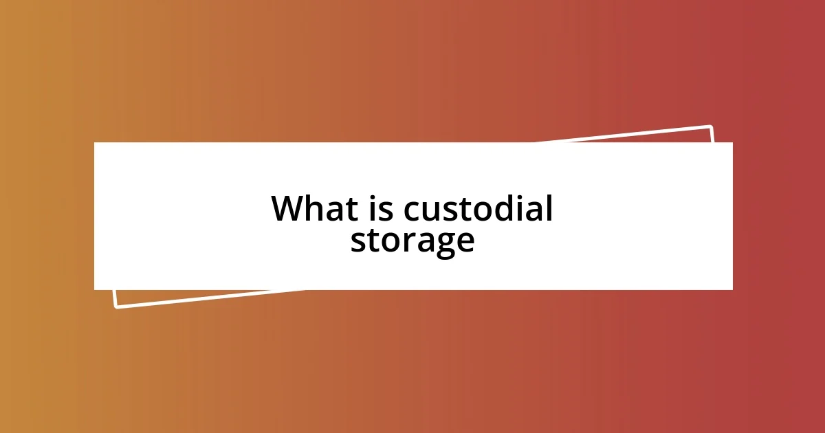 What is custodial storage