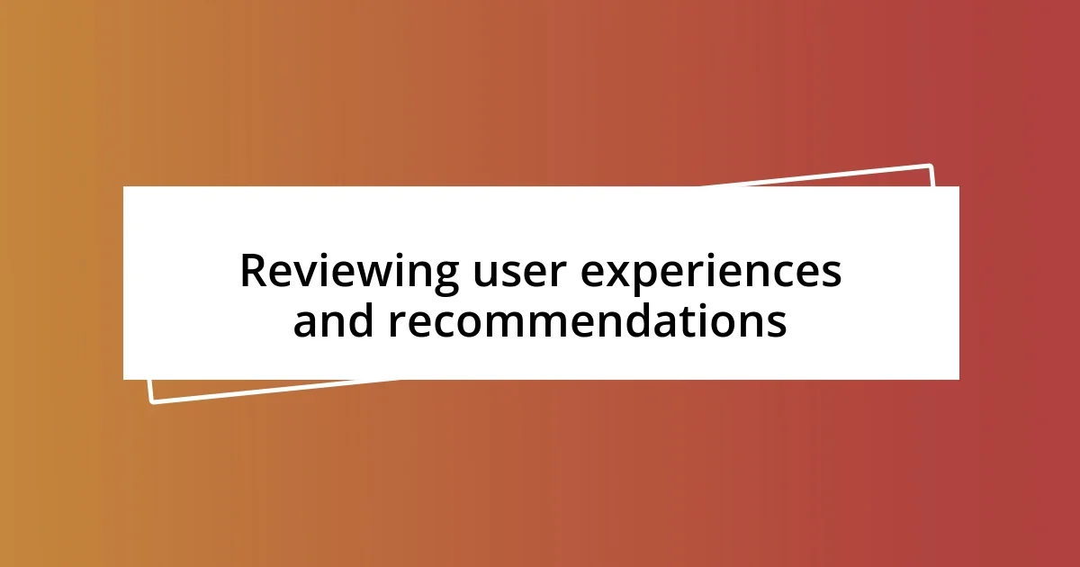 Reviewing user experiences and recommendations