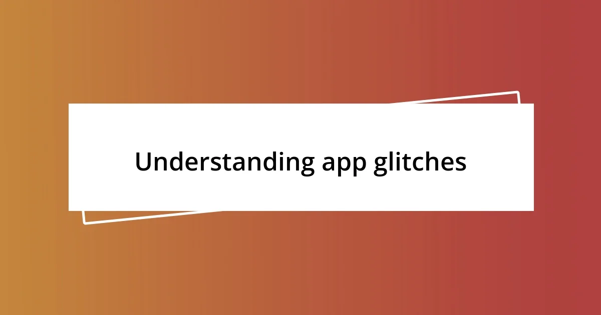 Understanding app glitches