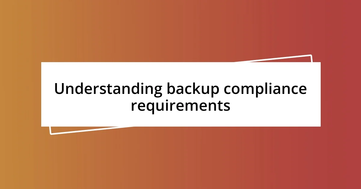 Understanding backup compliance requirements