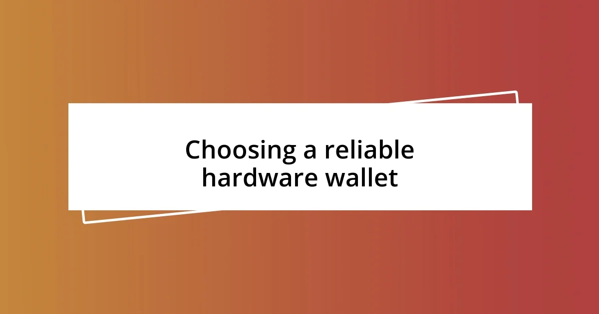 Choosing a reliable hardware wallet