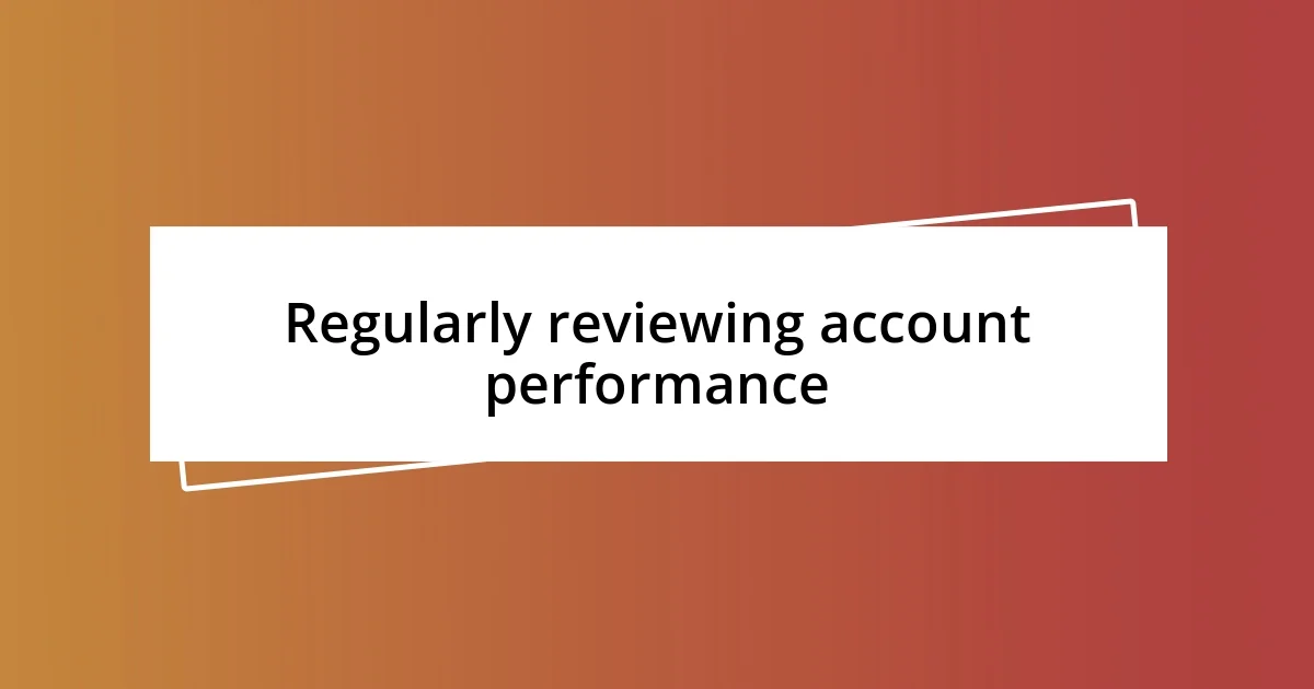 Regularly reviewing account performance