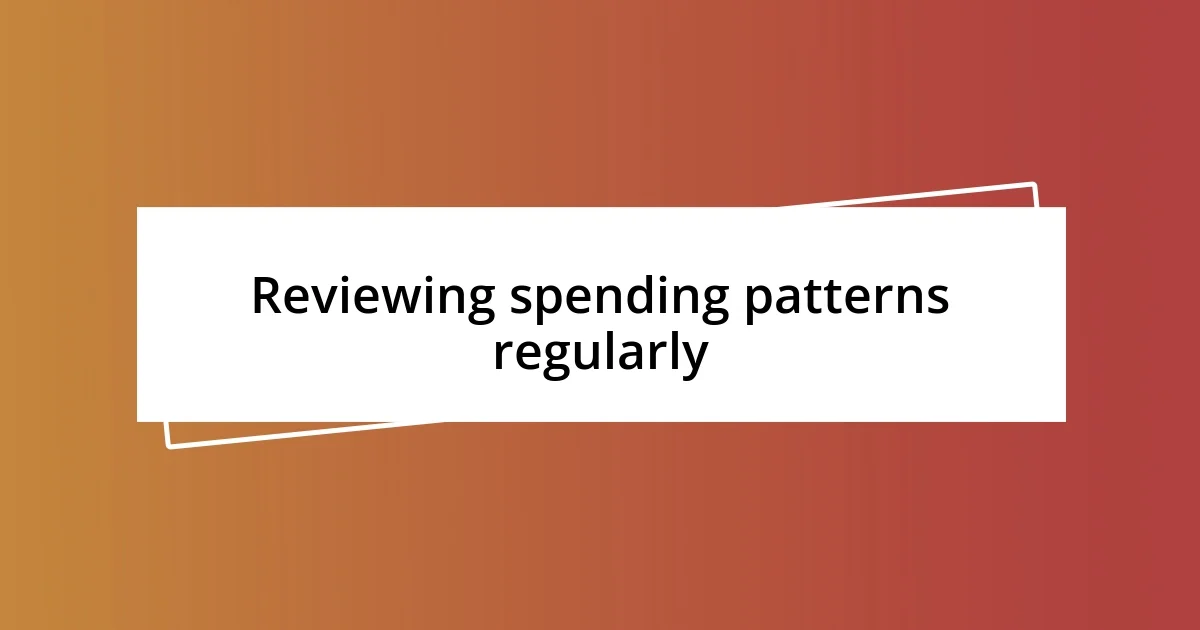 Reviewing spending patterns regularly