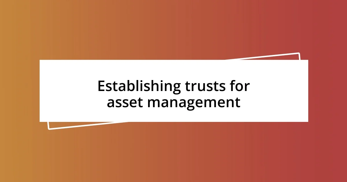 Establishing trusts for asset management