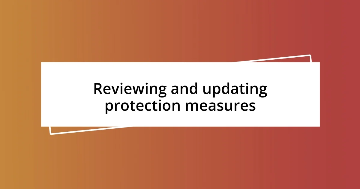 Reviewing and updating protection measures