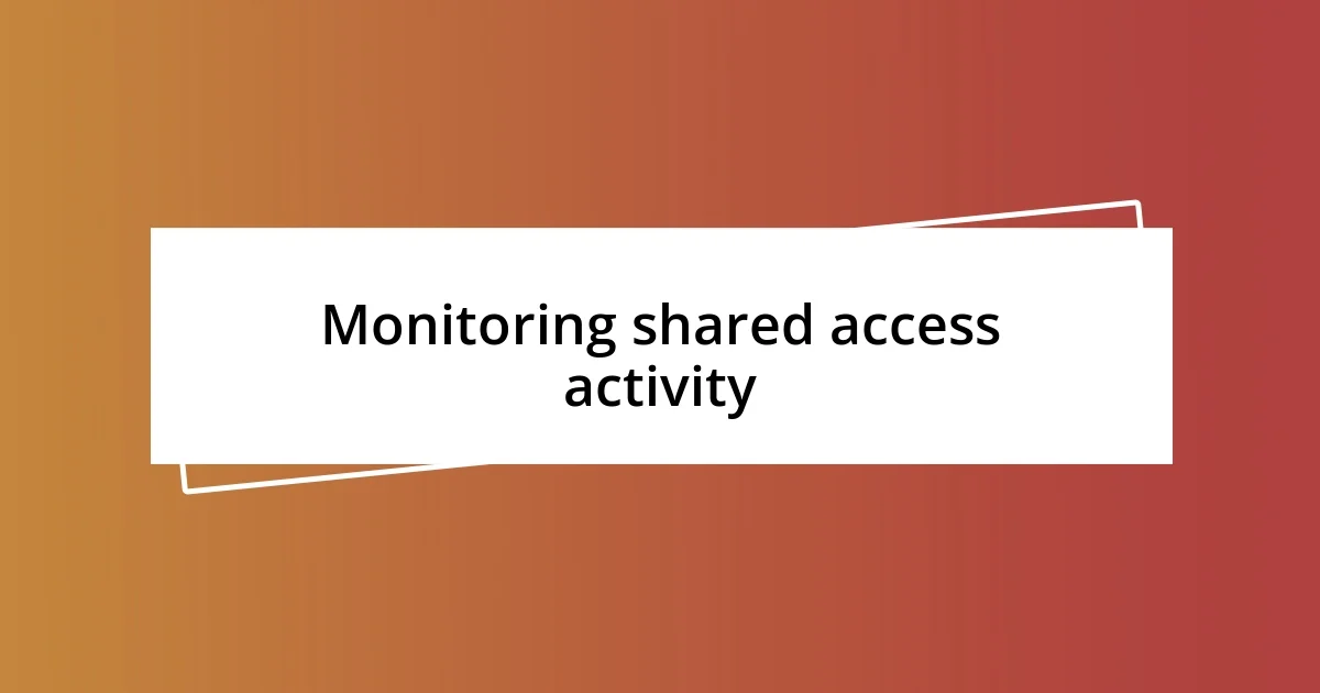 Monitoring shared access activity