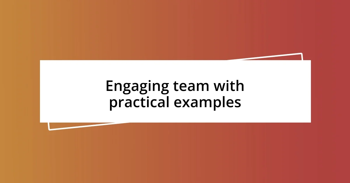 Engaging team with practical examples