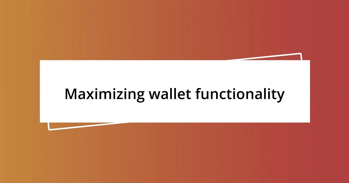 Maximizing wallet functionality