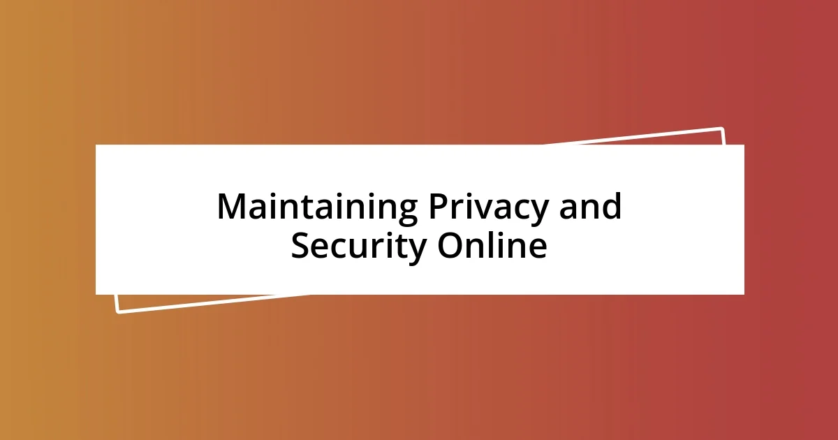 Maintaining Privacy and Security Online