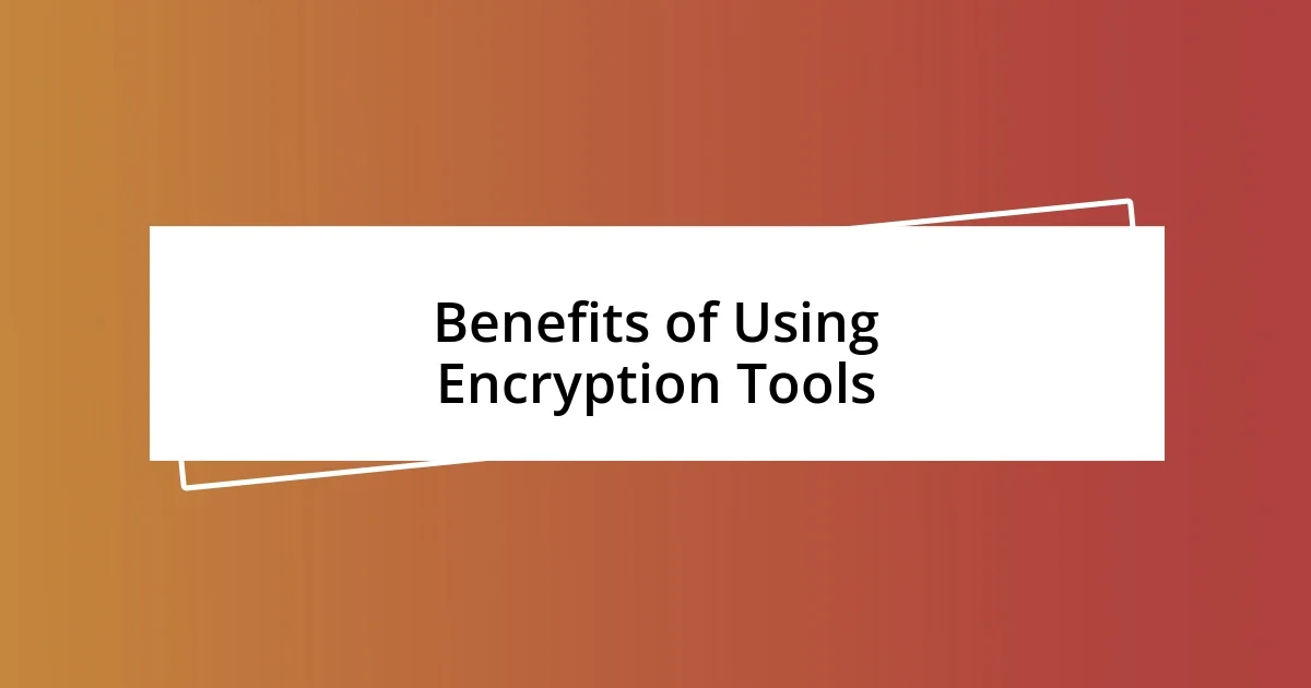 Benefits of Using Encryption Tools