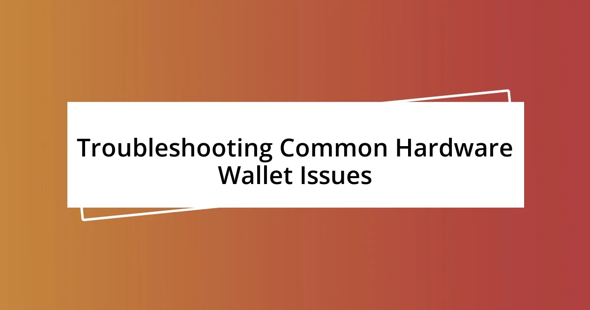 Troubleshooting Common Hardware Wallet Issues