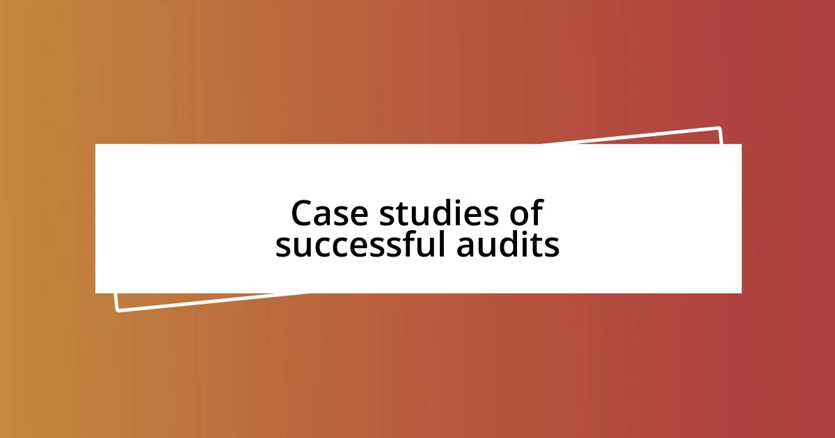 Case studies of successful audits