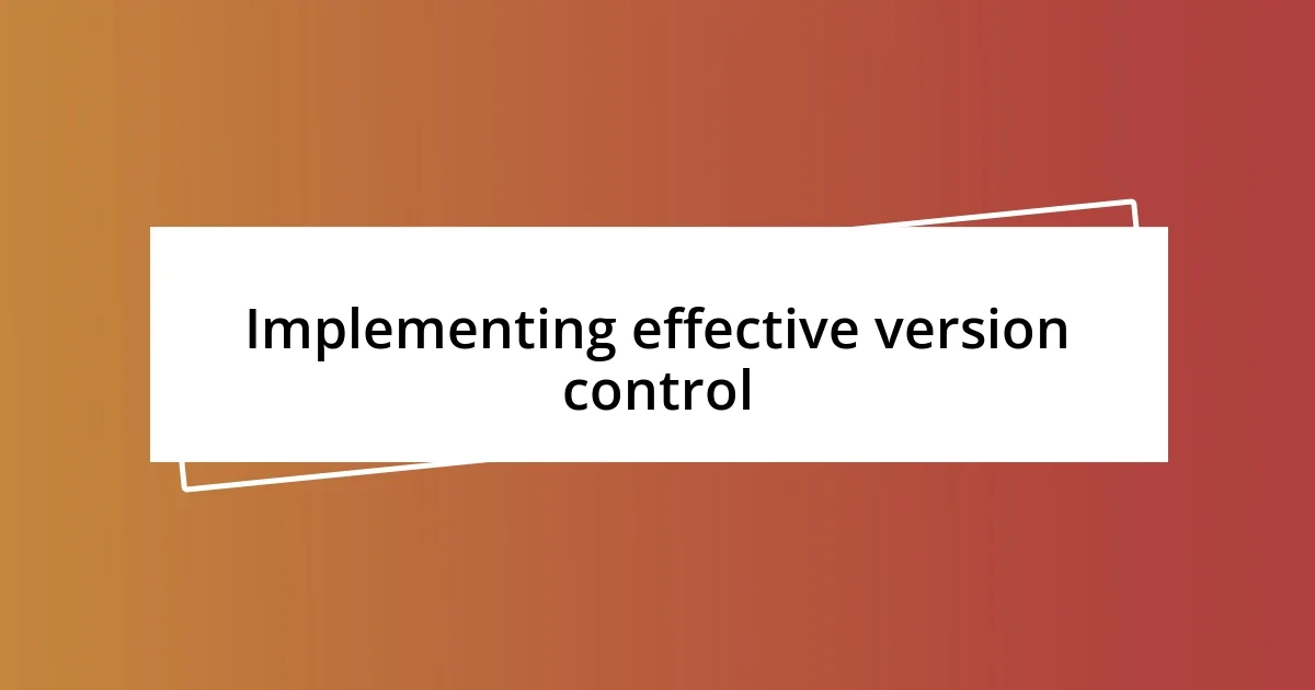 Implementing effective version control