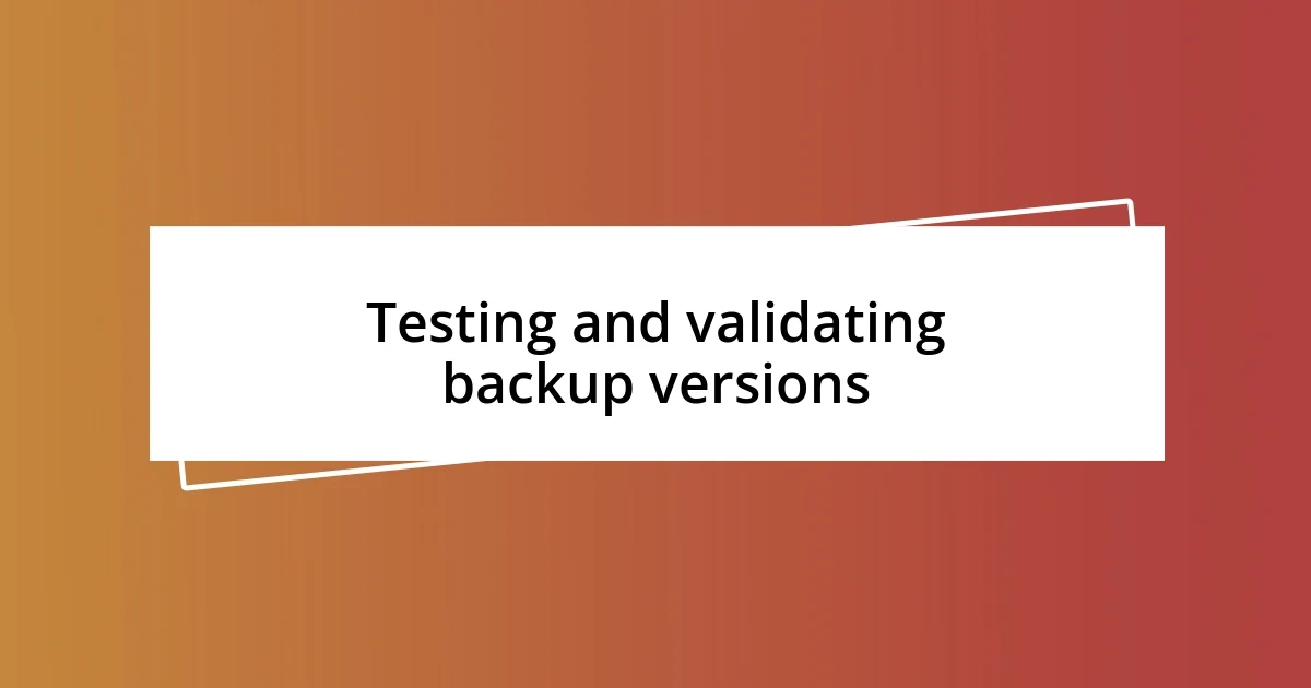 Testing and validating backup versions