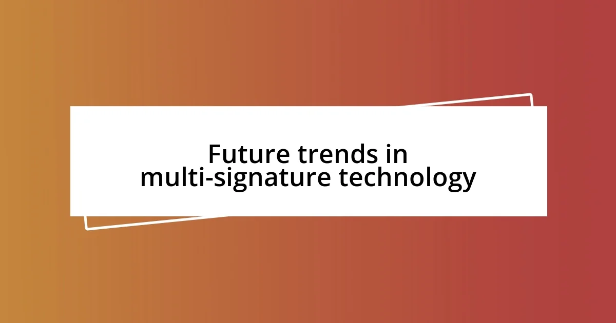 Future trends in multi-signature technology