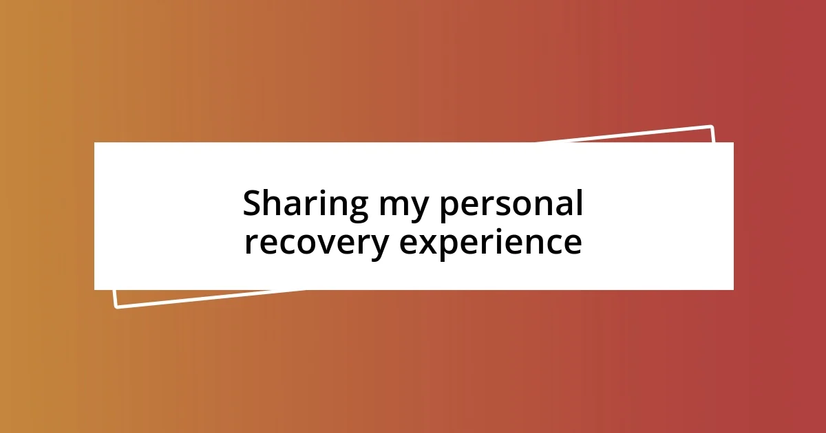 Sharing my personal recovery experience