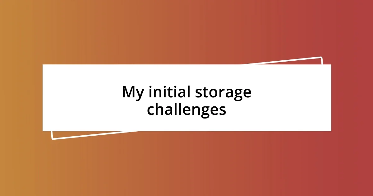 My initial storage challenges