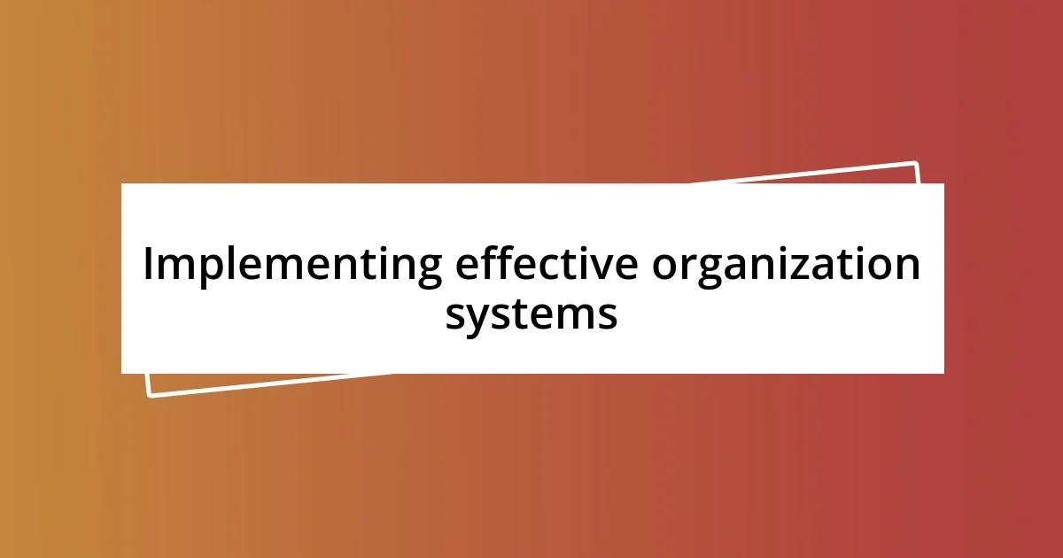 Implementing effective organization systems