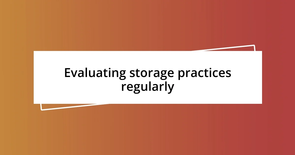 Evaluating storage practices regularly