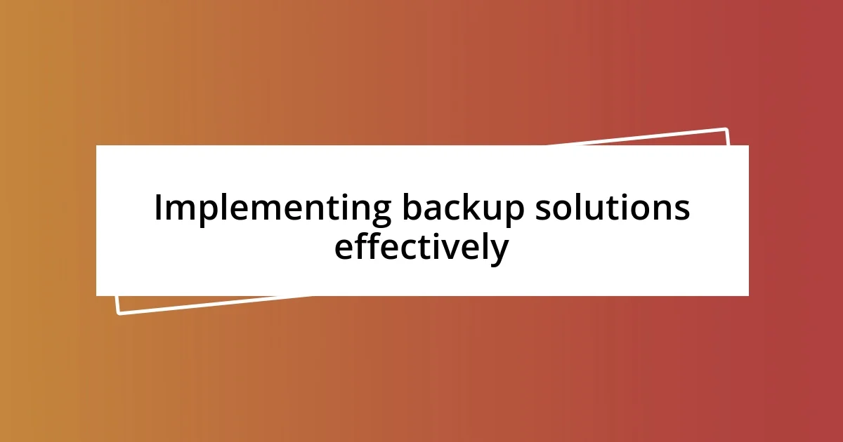 Implementing backup solutions effectively