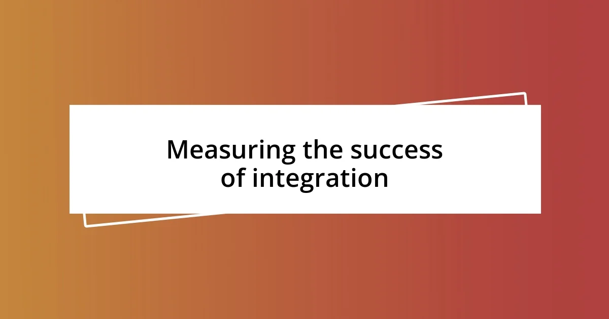 Measuring the success of integration