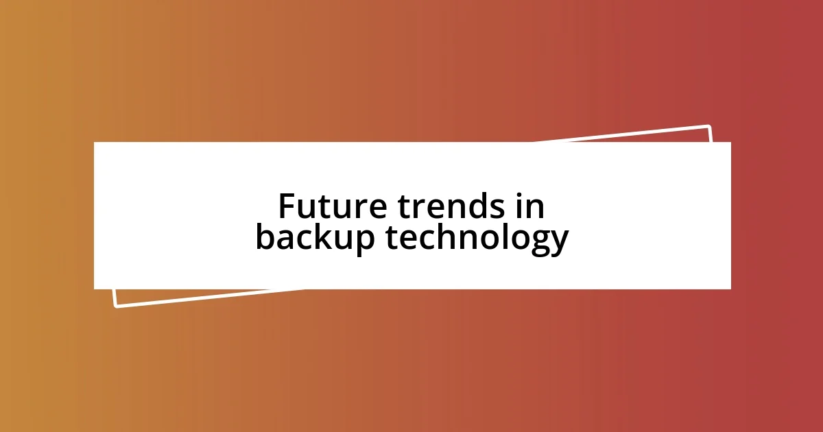 Future trends in backup technology